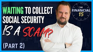 Waiting to Collect Social Security is a SCAM? (Part 2) | The Financial 15