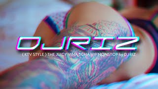 ( KTV STYLE ) THE JUICY VINA 3CHA VIP NONSTOP by DJ RIZ