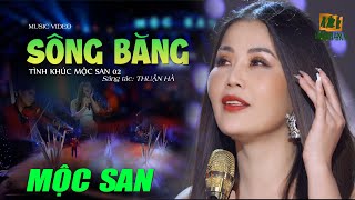 TÌNH KHÚC MỘC SAN 02 || #05 SÔNG BĂNG || OFFICIAL MUSIC VIDEO