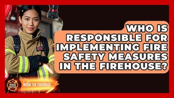 Who Is Responsible for Implementing Fire Safety Measures in the Firehouse? - Inside the Firehouse