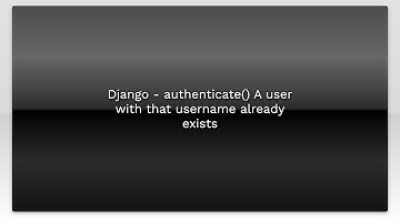 Django - authenticate() A user with that username already exists