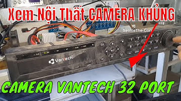 Dissessembly CAMERA VANTECH 32 Port - Xem Nội Thất - Trải NGhiệm