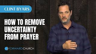 How to Eliminate Uncertainty from Prayer - Clint Byars