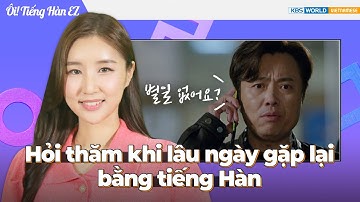 [Ôi! Tiếng Hàn EZ #18] 별일 없어요? (Cô không hề hấn gì chứ?)