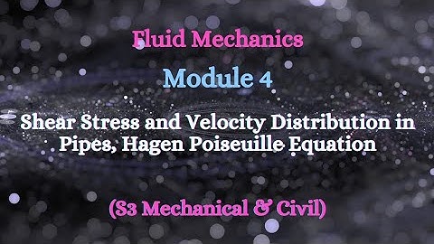 Fluid Mechanics - Module 4 - Video 2 - Viscous Flow in Pipes (SF & V) - Hagen Poiseuillle Equation