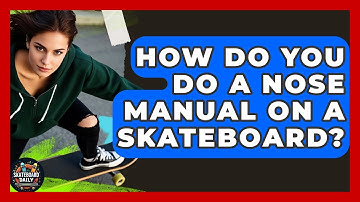 How Do You Do A Nose Manual On A Skateboard? - Skateboard Daily