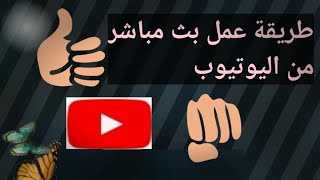 طريقة عمل بث مباشر عن طريق اليوتيوب