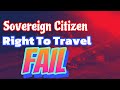Sovereign Citizen Right To Travel FAIL