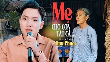 NGHE LÀ KHÓC, Mẹ Cho Con Tất Cả - Hữu Phước| Bài hát xúc động về tình mẫu tử