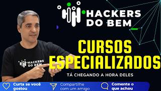 Vem aí os Cursos Especializados do Hackers do Bem
