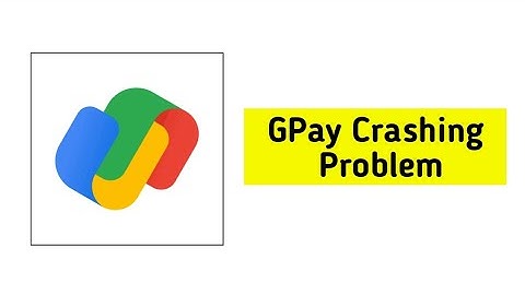 How To Fix Google Pay App Crashing Problem Solved - GPay