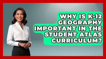 Why Is K-12 Geography Important in The Student Atlas Curriculum? | The Student Atlas News