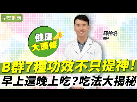 別再誤會B群了！藥師揭秘：7大隱藏版功效，這樣吃就對了︱蘇柏名 藥師【早安健康X健康大頭條】