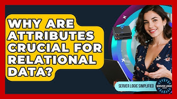 Why Are Attributes Crucial For Relational Data? - Server Logic Simplified