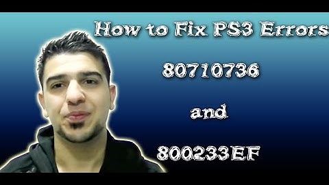 How to Fix 80710736 and 800233EF Error Codes on your PS3.
