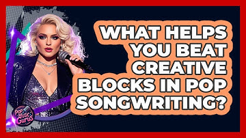 What Helps You Beat Creative Blocks In Pop Songwriting? - Pop Music Gurus