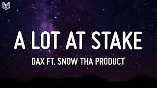 Dax - A LOT AT STAKE ft. Snow Tha Product (Lyrics)