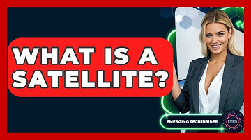 What Is A Satellite? - Emerging Tech Insider