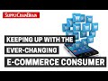 Keeping Up With the Ever-Changing E-Commerce Consumer