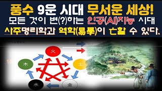 풍수9운시대 세상이 무섭게(?)변하는 이유와 사주명리학이 망(?)할 수도 있는 충격적인 이유!