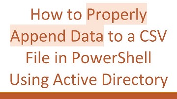 How to Properly Append Data to a CSV File in PowerShell Using Active Directory