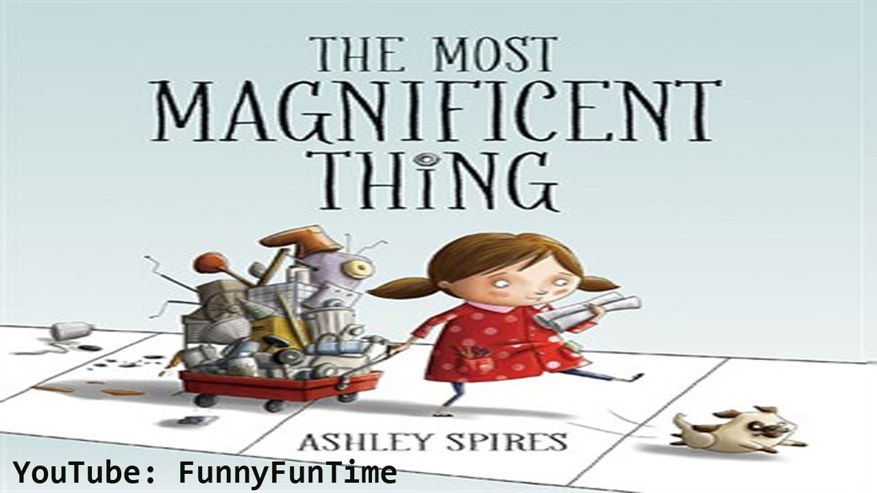 THE MOST MAGNIFICENT THING by ASHLEY SPIRES - Books for Children Read