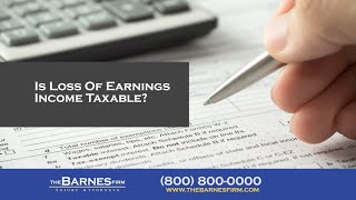 Is Loss Of Earnings Income Taxable? | The Barnes Firm Injury Attorneys