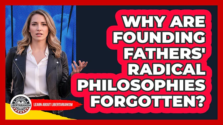 Why Are Founding Fathers' Radical Philosophies Forgotten? - Learn About Libertarianism