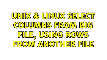 Unix & Linux: Select columns from big file, using rows from another file (2 Solutions!!)