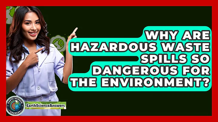Why Are Hazardous Waste Spills So Dangerous For The Environment? - Earth Science Answers