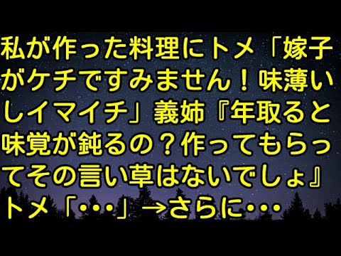 【スカッとする話】私が作った料理にトメ「嫁子がケチですみません！味薄いしイマイチ」義姉『年取ると味覚が鈍るの？作ってもらってその言い草はないでしょ』トメ「・・・」→さらに・・・