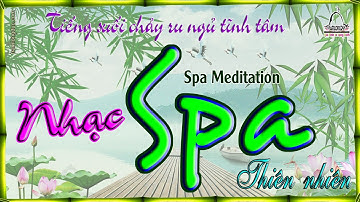 Nhạc Spa thiên nhiên - Thiền Spa thư giãn cùng tiếng suối chảy ru ngủ tĩnh tâm - Spa Meditation