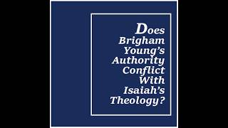 "Does Brigham Young’s Authority Conflict With Isaiah’s Theology?"