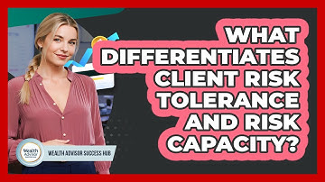 What Differentiates Client Risk Tolerance And Risk Capacity?