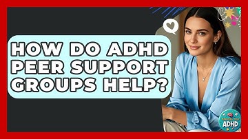 How Do ADHD Peer Support Groups Help? - Managing Your ADHD