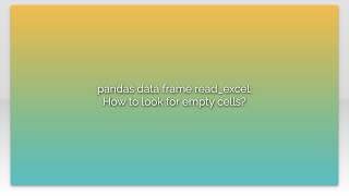 pandas data frame read_excel: How to look for empty cells?