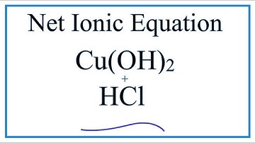 How to Write the Net Ionic Equation for Cu(OH)2 + HCl = CuCl2 + H2O