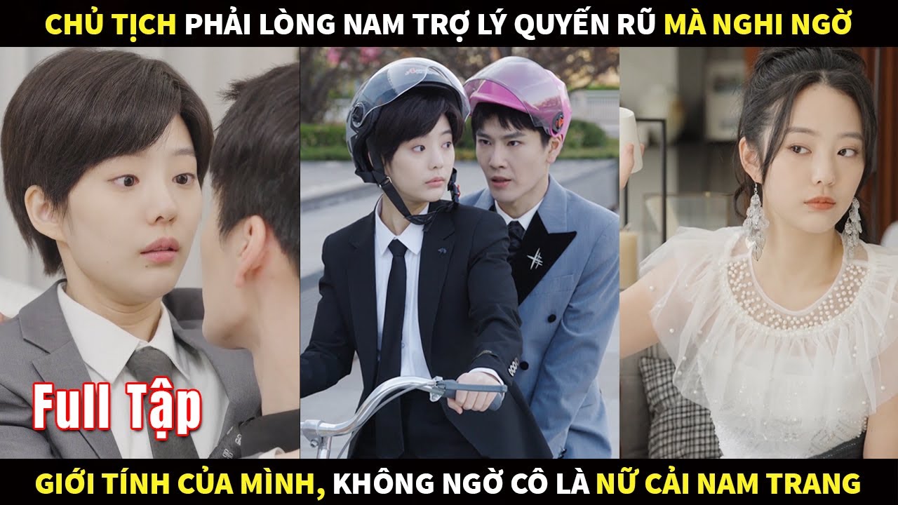 Chủ Tịch phải lòng nam trợ lý quyến rũ mà nghi ngờ giới tính của mình, ai ngờ cô là nữ cải nam trang