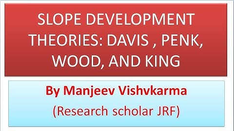 SLOPE DEVELOPMENT THEORIES: DAVIS , PENK, WOOD, AND KING