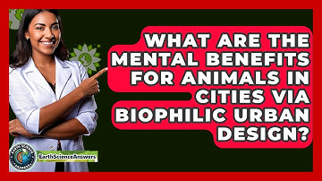 What Are The Mental Benefits For Animals In Cities Via Biophilic Urban Design?
