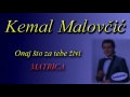 Kemal Malovcic - onaj sto za tebe zivi  ( matrica)