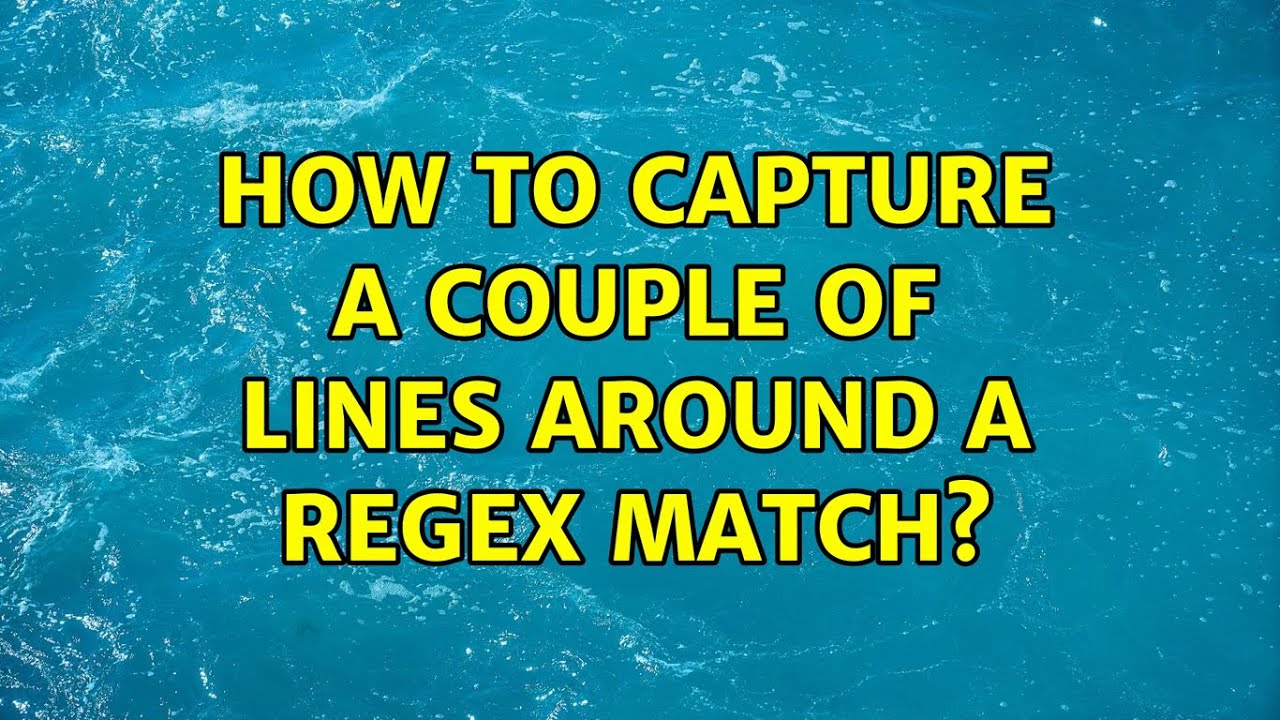 How To Capture A Couple Of Lines Around A Regex Match 2 Solutions 