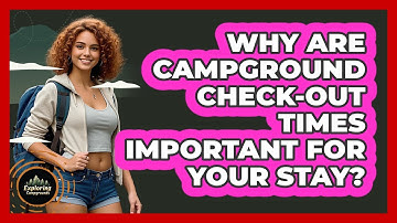 Why Are Campground Check-out Times Important For Your Stay? - Exploring Campgrounds