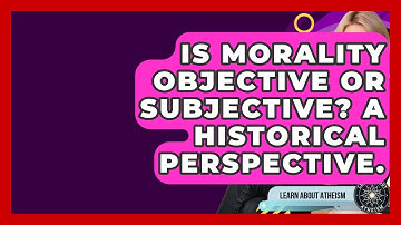 Is Morality Objective Or Subjective? A Historical Perspective. - Learn About Atheism