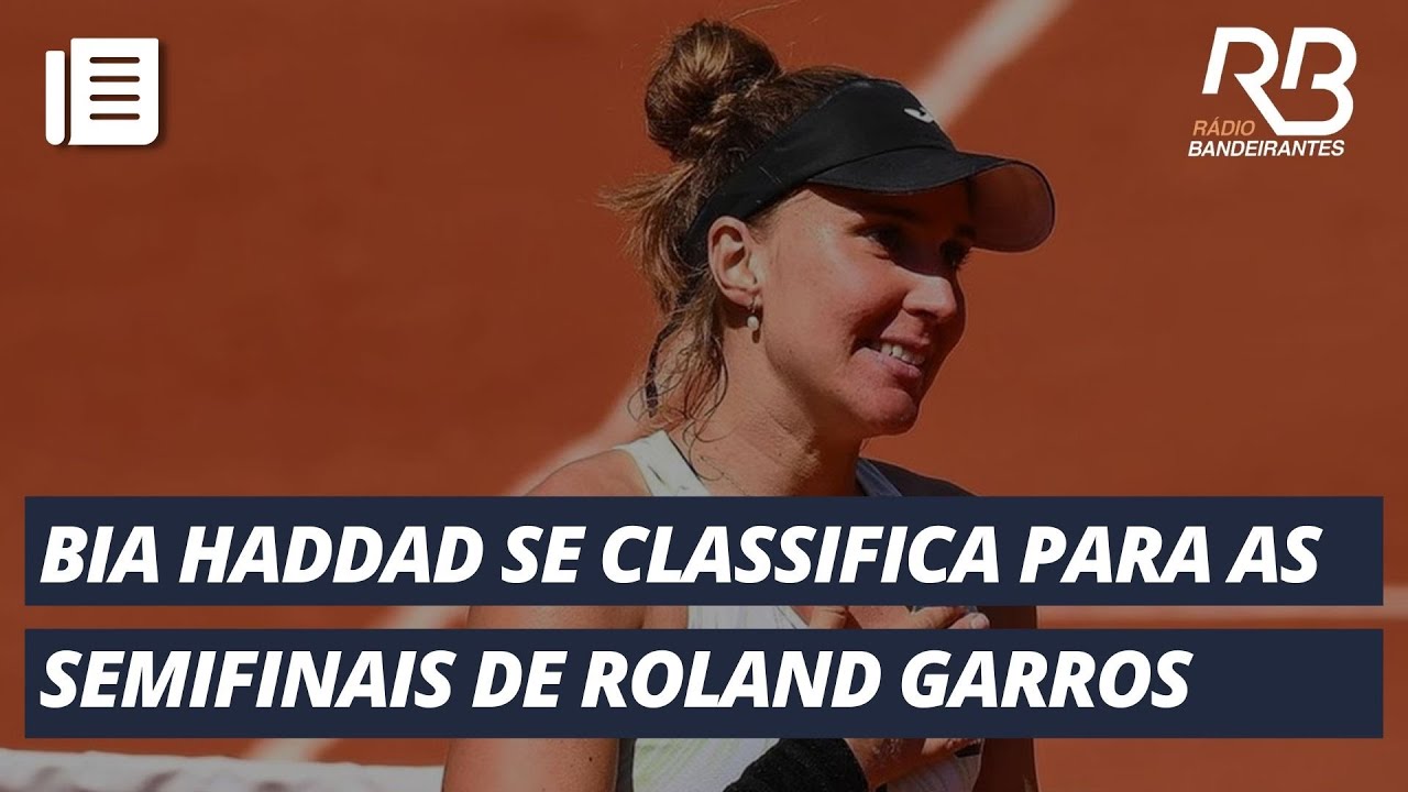 Em Roland Garros, Bia Haddad virou jogo e avançou para semifinal