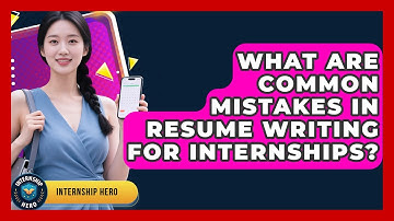 What Are Common Mistakes in Resume Writing for Internships? | Internship Hero News