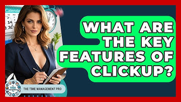 What Are The Key Features Of ClickUp? - The Time Management Pro