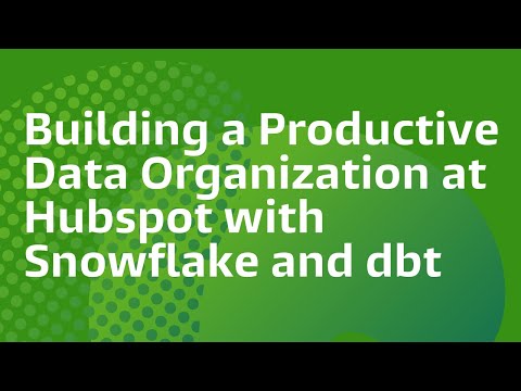 building-a-productive-data-organization-at-hubspot-with-snowflake-and-dbt