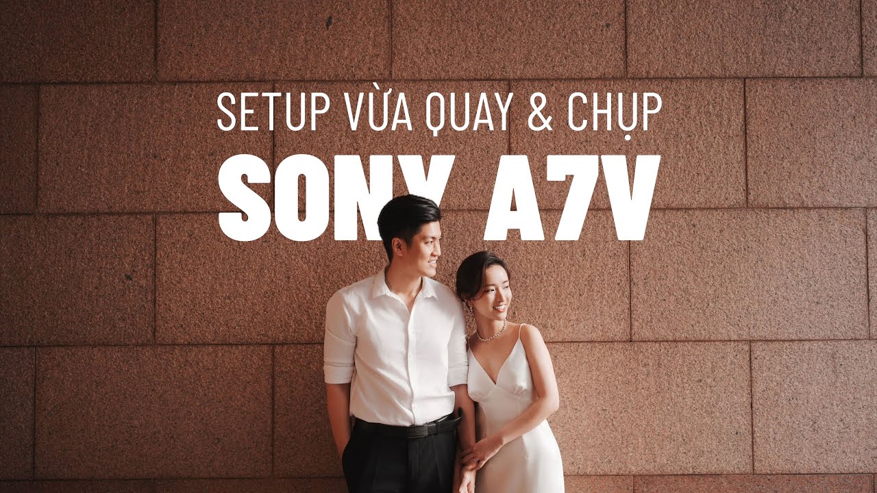 Sony A7V - Hướng Dẫn Setup Menu Tối Ưu Nhất Cho Hybrid Shooter (Quay & Chụp)