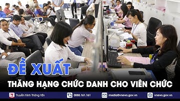 Bộ Nội vụ đề xuất quy định tổ chức xét thăng hạng chức danh nghề nghiệp viên chức - VNews